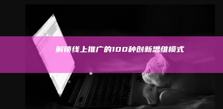 解锁线上推广的100种创新思维模式